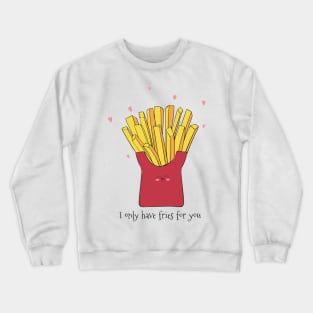 I Only Have Fries For You - Cute French Fries Gift Crewneck Sweatshirt